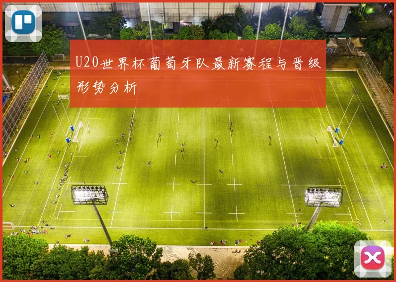 U20世界杯葡萄牙队最新赛程与晋级形势分析