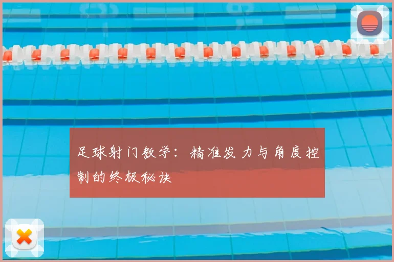 足球射门教学：精准发力与角度控制的终极秘诀