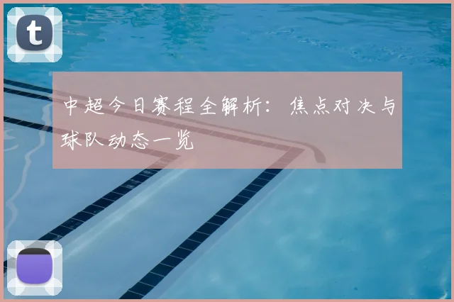 中超今日赛程全解析:焦点对决与球队动态一览