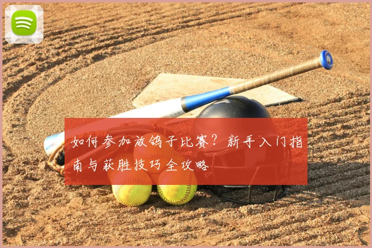 如何参加放鸽子比赛？新手入门指南与获胜技巧全攻略